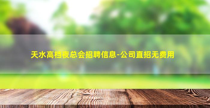 天水高档夜总会招聘信息-公司直招无费用